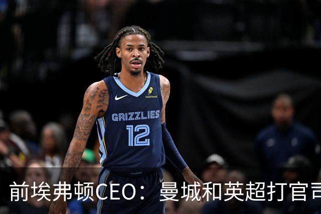 前埃弗顿CEO：曼城和英超打官司赢不了